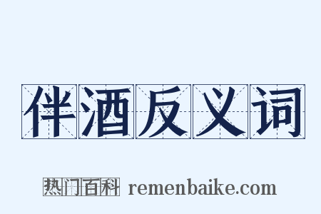 伴酒反义词是什么意思的图片